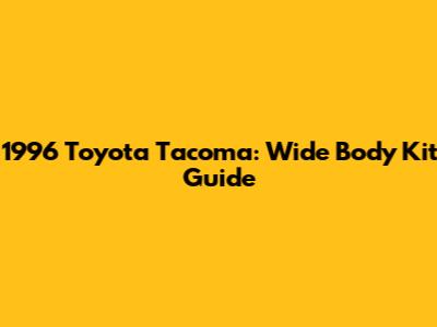 1996 Toyota Tacoma: Wide Body Kit Guide