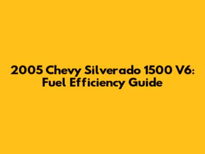 2005 Chevy Silverado 1500 V6: Fuel Efficiency Guide