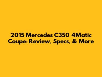 2015 Mercedes C350 4Matic Coupe: Review, Specs, & More