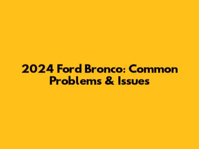 2024 Ford Bronco: Common Problems & Issues