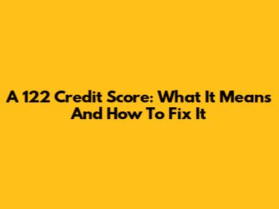 A 122 Credit Score: What It Means And How To Fix It