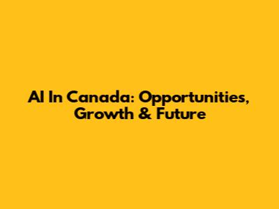 AI In Canada: Opportunities, Growth & Future