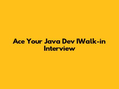 Ace Your Java Dev IWalk-in Interview