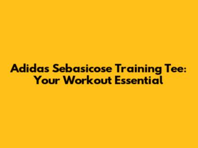 Adidas Sebasicose Training Tee: Your Workout Essential