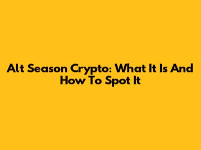 Alt Season Crypto: What It Is And How To Spot It