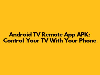 Android TV Remote App APK: Control Your TV With Your Phone