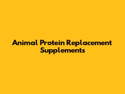Animal Protein Replacement Supplements