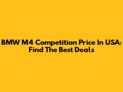 BMW M4 Competition Price In USA: Find The Best Deals