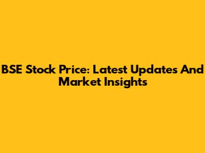 BSE Stock Price: Latest Updates And Market Insights