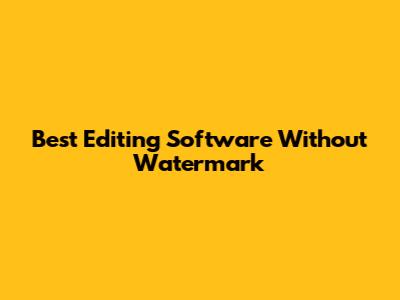 Best Editing Software Without Watermark