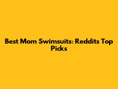 Best Mom Swimsuits: Reddit's Top Picks