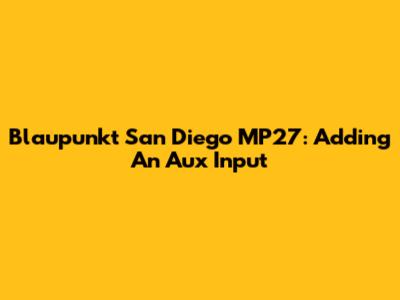 Blaupunkt San Diego MP27: Adding An Aux Input