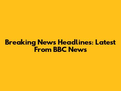 Breaking News Headlines: Latest From BBC News