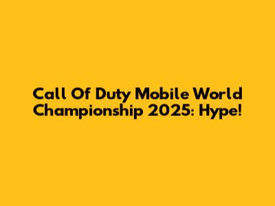 Call Of Duty Mobile World Championship 2025: Hype!