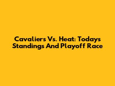 Cavaliers Vs. Heat: Today's Standings And Playoff Race