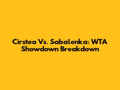 Cirstea Vs. Sabalenka: WTA Showdown Breakdown