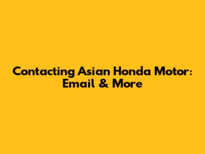Contacting Asian Honda Motor: Email & More