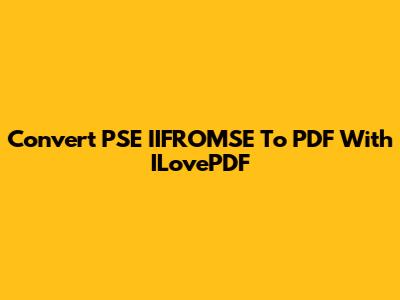 Convert PSE IIFROMSE To PDF With ILovePDF