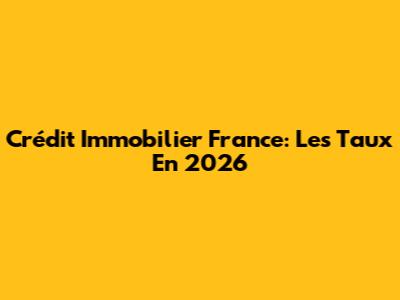 Crédit Immobilier France: Les Taux En 2026