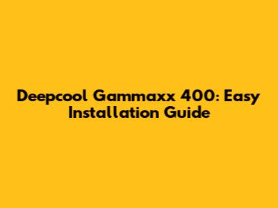 Deepcool Gammaxx 400: Easy Installation Guide