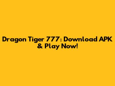 Dragon Tiger 777: Download APK & Play Now!