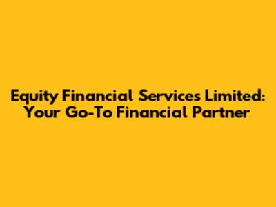 Equity Financial Services Limited: Your Go-To Financial Partner