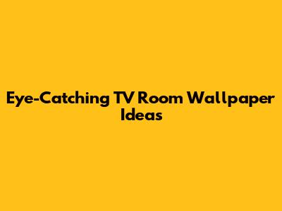 Eye-Catching TV Room Wallpaper Ideas