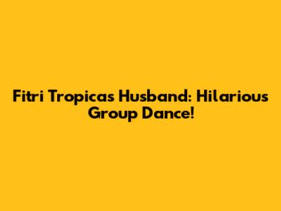 Fitri Tropica's Husband: Hilarious Group Dance!
