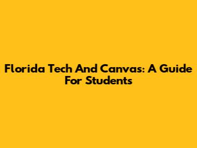 Florida Tech And Canvas: A Guide For Students