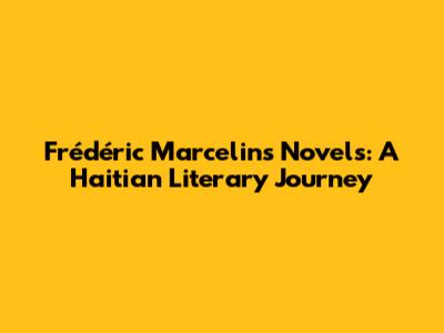 Frédéric Marcelin's Novels: A Haitian Literary Journey