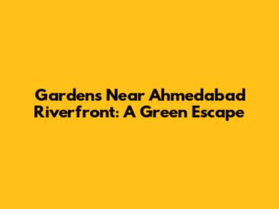 Gardens Near Ahmedabad Riverfront: A Green Escape