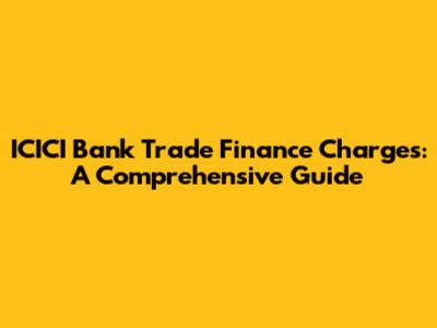 ICICI Bank Trade Finance Charges: A Comprehensive Guide