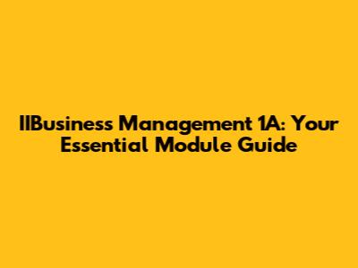 IIBusiness Management 1A: Your Essential Module Guide
