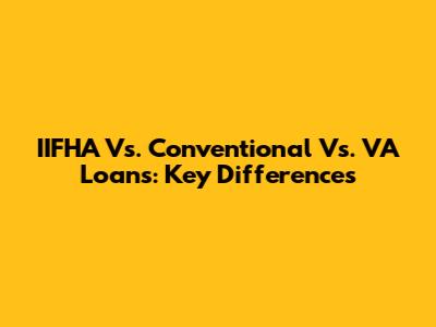 IIFHA Vs. Conventional Vs. VA Loans: Key Differences