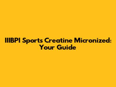 IIIBPI Sports Creatine Micronized: Your Guide