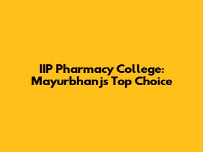 IIP Pharmacy College: Mayurbhanj's Top Choice
