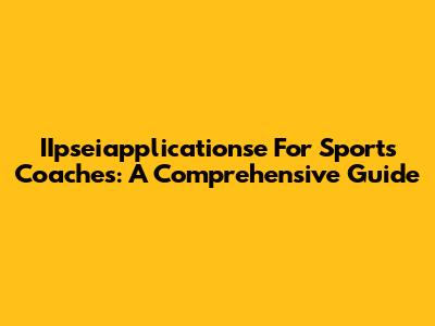 IIpseiapplicationse For Sports Coaches: A Comprehensive Guide