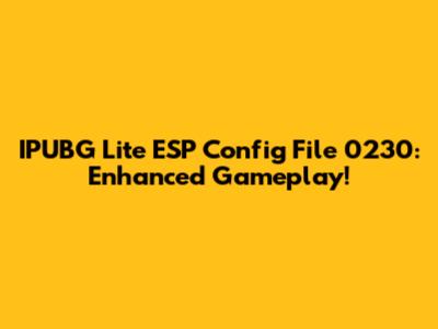 IPUBG Lite ESP Config File 0230: Enhanced Gameplay!
