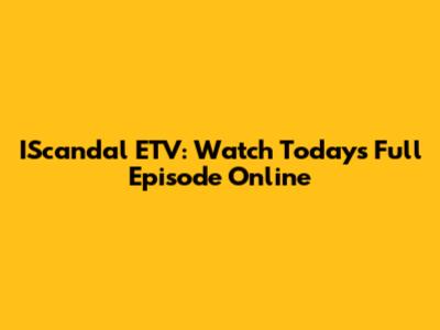IScandal ETV: Watch Today's Full Episode Online