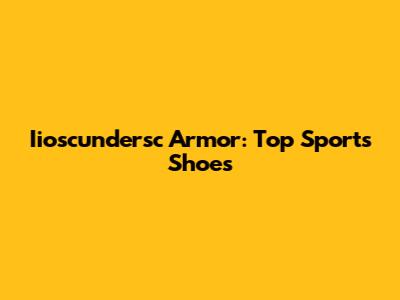 Iioscundersc Armor: Top Sports Shoes