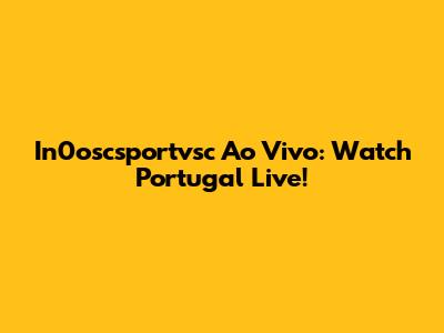 In0oscsportvsc Ao Vivo: Watch Portugal Live!