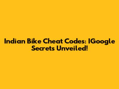 Indian Bike Cheat Codes: IGoogle Secrets Unveiled!