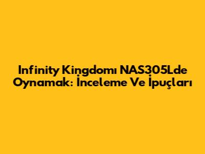 Infinity Kingdom'ı NAS305L'de Oynamak: İnceleme Ve İpuçları