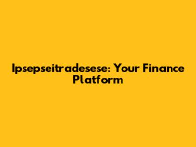 Ipsepseitradesese: Your Finance Platform