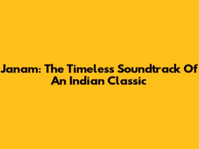 Janam: The Timeless Soundtrack Of An Indian Classic