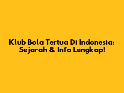 Klub Bola Tertua Di Indonesia: Sejarah & Info Lengkap!