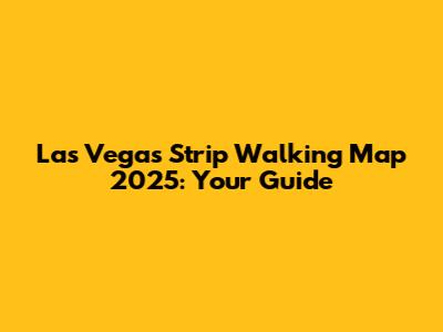 Las Vegas Strip Walking Map 2025: Your Guide