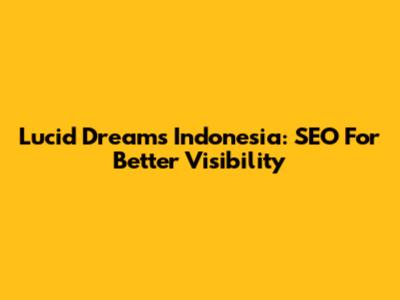 Lucid Dreams Indonesia: SEO For Better Visibility