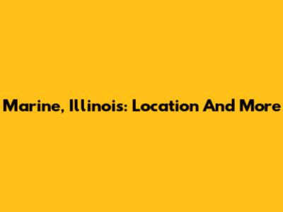 Marine, Illinois: Location And More