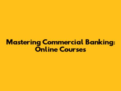 Mastering Commercial Banking: Online Courses